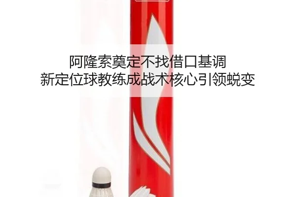 阿隆索奠定不找借口基调 新定位球教练成战术核心引领蜕变（Sports）